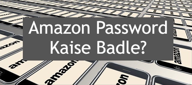 amazon password kaise badle, how to change amazon password in hindi, reset your amazon paasword, अमेजॉन अकाउंट का पासवर्ड कैसे बदलें